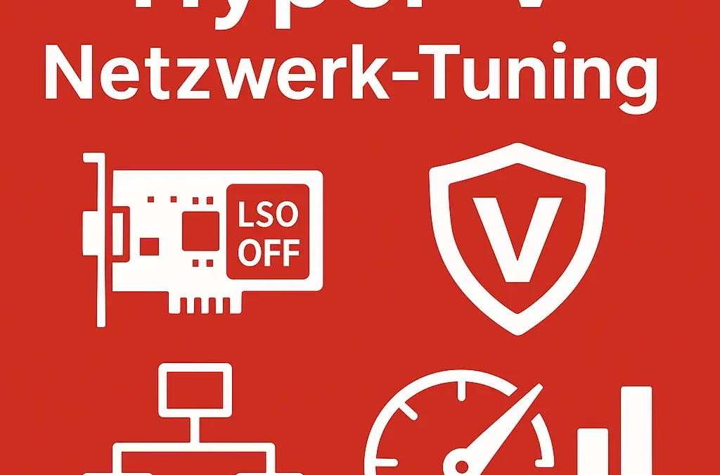 Hyper-V Netzwerk-Tuning: LSO & RSC deaktivieren – Windows Server Performance für Fileserver maximieren